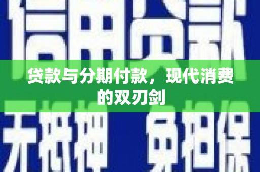 西城贷款与分期付款，现代消费的双刃剑