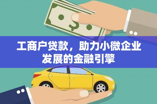 西城工商户贷款，助力小微企业发展的金融引擎