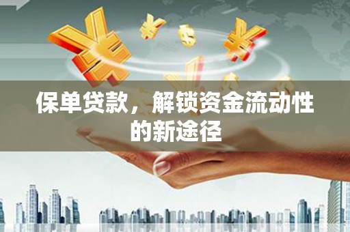 西城保单贷款，解锁资金流动性的新途径