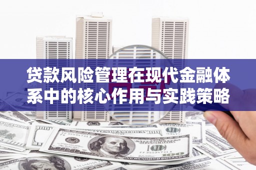 西城贷款风险管理在现代金融体系中的核心作用与实践策略