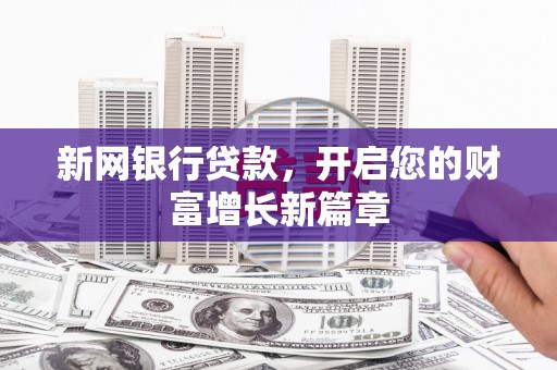 西城新网银行贷款，开启您的财富增长新篇章