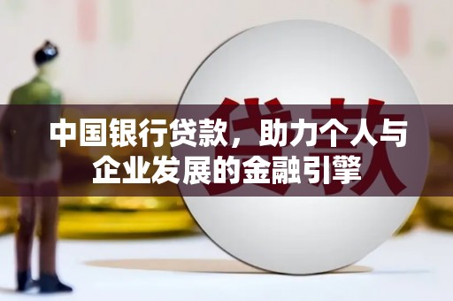 西城中国银行贷款，助力个人与企业发展的金融引擎
