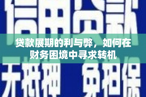 西城贷款展期的利与弊，如何在财务困境中寻求转机