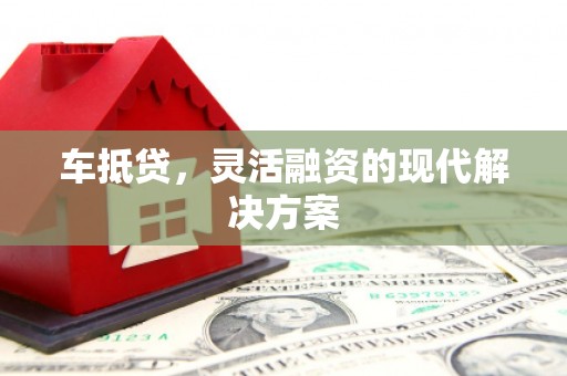 西城车抵贷，灵活融资的现代解决方案