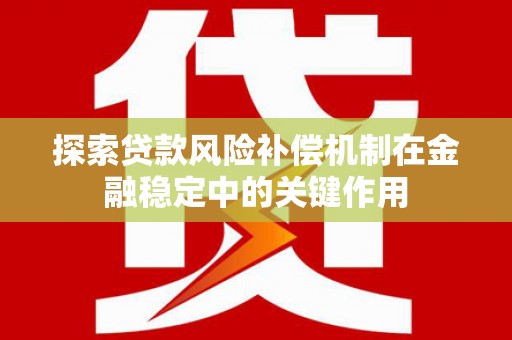 西城探索贷款风险补偿机制在金融稳定中的关键作用