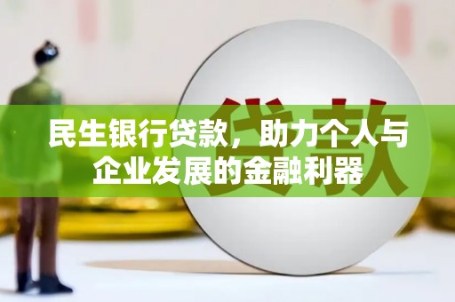 西城民生银行贷款，助力个人与企业发展的金融利器