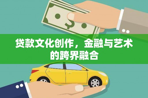 西城贷款文化创作，金融与艺术的跨界融合