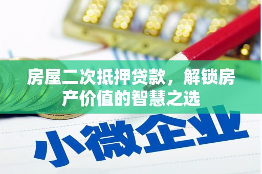 西城房屋二次抵押贷款，解锁房产价值的智慧之选