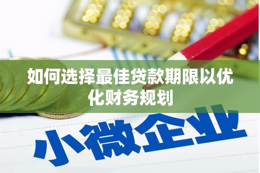 西城如何选择最佳贷款期限以优化财务规划