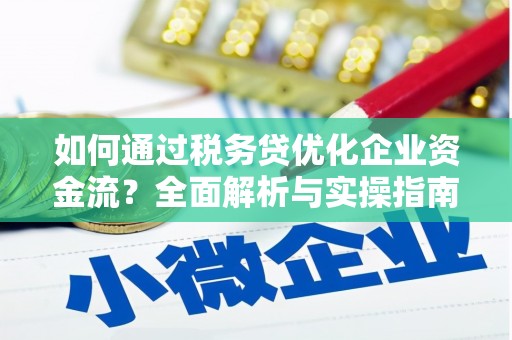 西城如何通过税务贷优化企业资金流？全面解析与实操指南