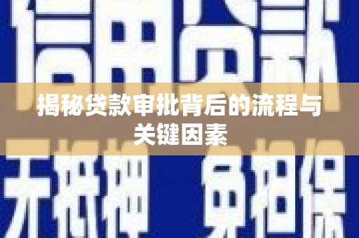 西城揭秘贷款审批背后的流程与关键因素