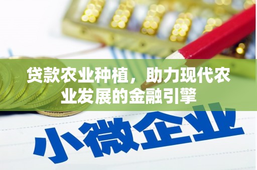 西城贷款农业种植，助力现代农业发展的金融引擎