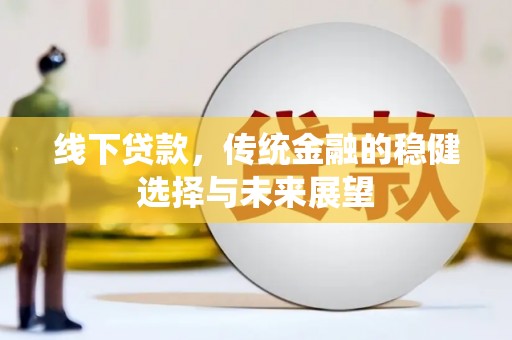 西城线下贷款，传统金融的稳健选择与未来展望