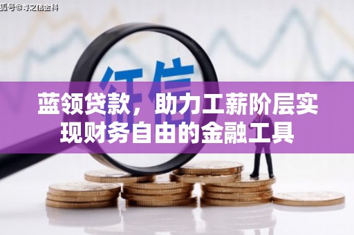 西城蓝领贷款，助力工薪阶层实现财务自由的金融工具