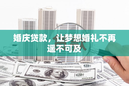 西城婚庆贷款，让梦想婚礼不再遥不可及