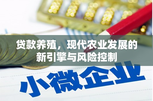 西城贷款养殖，现代农业发展的新引擎与风险控制