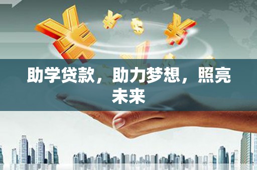 西城助学贷款，助力梦想，照亮未来