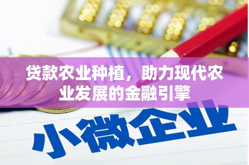 西城贷款农业种植，助力现代农业发展的金融引擎