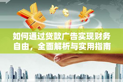 西城如何通过贷款广告实现财务自由，全面解析与实用指南