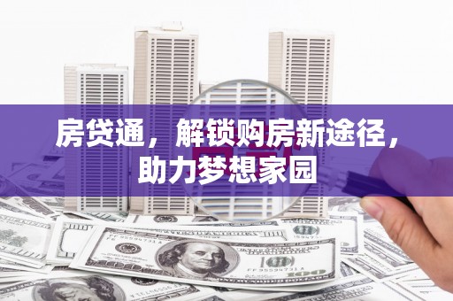 西城房贷通，解锁购房新途径，助力梦想家园