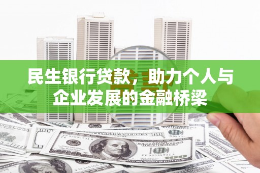 西城民生银行贷款，助力个人与企业发展的金融桥梁