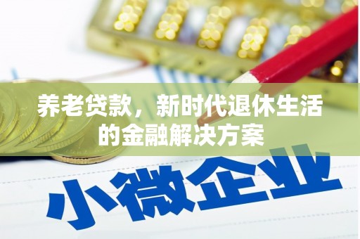 西城养老贷款，新时代退休生活的金融解决方案