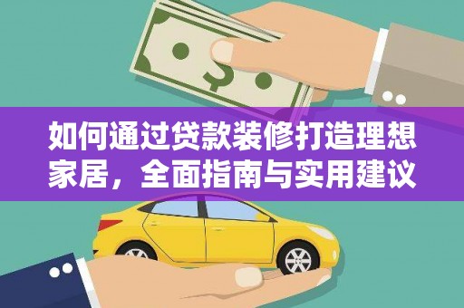 西城如何通过贷款装修打造理想家居，全面指南与实用建议