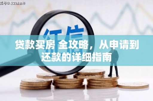 西城贷款买房 全攻略，从申请到还款的详细指南