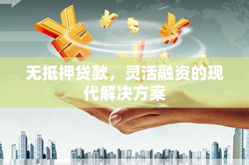 西城无抵押贷款，灵活融资的现代解决方案