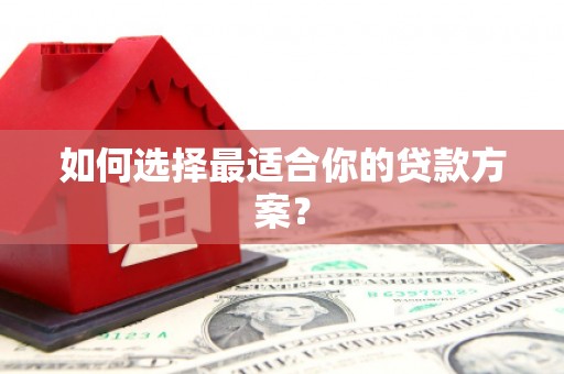 西城如何选择最适合你的贷款方案？