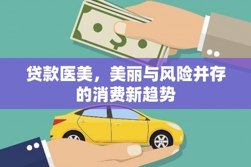 西城贷款医美，美丽与风险并存的消费新趋势